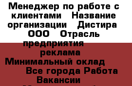 Менеджер по работе с клиентами › Название организации ­ Дистира, ООО › Отрасль предприятия ­ PR, реклама › Минимальный оклад ­ 20 000 - Все города Работа » Вакансии   . Московская обл.,Бронницы г.